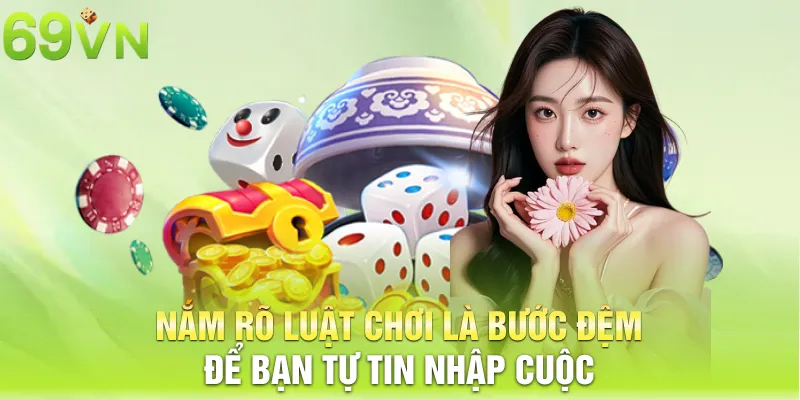 Nắm rõ luật chơi là bước đệm để bạn tự tin nhập cuộc 